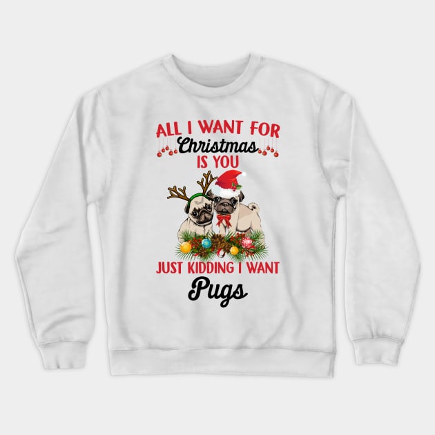 All I Want For Christmas Is You Just Kidding I Want Pugs Crewneck Sweatshirt by TeeLand